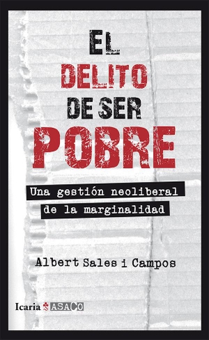Sales Campos, Albert. El delito de ser pobre : una gestión neoliberal de la marginalidad. Icaria editorial, 2014.