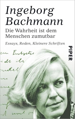 Bachmann, Ingeborg. Die Wahrheit ist dem Menschen zumutbar - Essays, Reden, Kleinere Schriften. Piper Verlag GmbH, 2011.