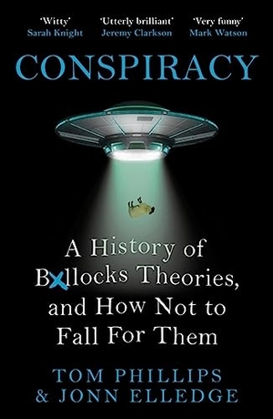 Elledge, Jonn / Tom Phillips. Conspiracy - A History of Boll*cks Theories, and How Not to Fall for Them. Headline Publishing Group, 2023.