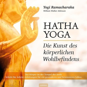 Ramacharaka, Yogi. Hatha Yoga - Die Kunst der körperlichen Wohlbefindens. Aurinia Verlag, 2022.