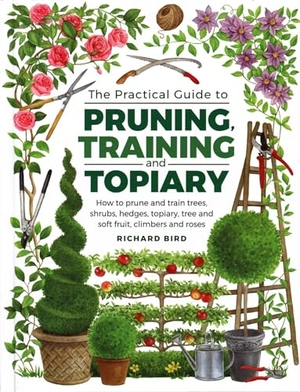 Bird, Richard. Practical Guide to Pruning, Training and Topiary - How to Prune and Train Trees, Shrubs, Hedges, Topiary, Tree and Soft Fruit, Climbers and Roses. Anness Publishing, 2018.