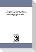 Frost and Fire. Natural Engines, Tool-Marks and Chips, with Sketches Taken at Home and Abroad by a Traveller ...