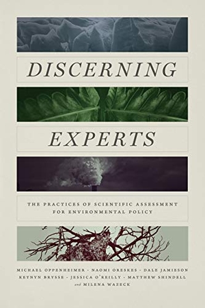Oppenheimer, Michael / Oreskes, Naomi et al. Discerning Experts - The Practices of Scientific Assessment for Environmental Policy. University of Chicago Press, 2019.