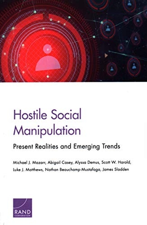Mazarr, Michael J / Casey, Abigail et al. Hostile Social Manipulation - Present Realities and Emerging Trends. RAND Corporation, 2019.