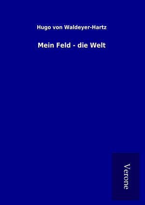 von Waldeyer-Hartz, Hugo. Mein Feld - die Welt. TP Verone Publishing, 2017.