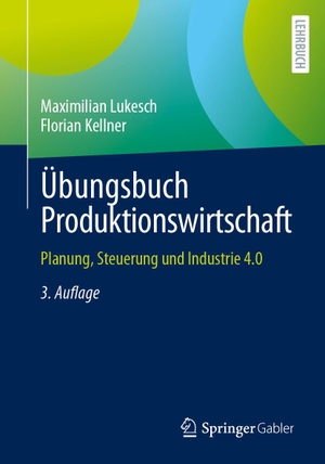 Lukesch, Maximilian / Florian Kellner. Übungsbuch Produktionswirtschaft - Planung, Steuerung und Industrie 4.0. Springer-Verlag GmbH, 2024.