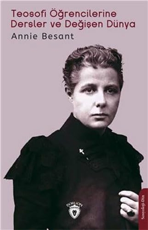 Besant, Annie. Teosofi Ögrencilerine Dersler ve Degisen Dünya. Dorlion Yayinevi, 2023.