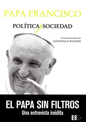 Wolton, Dominique / Papa Francisco. Política y sociedad : conversaciones con Dominique Wolton. Ediciones Encuentro, S.A., 2018.