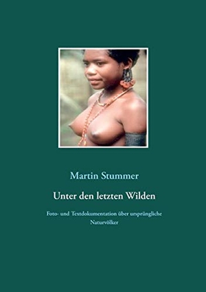 Stummer, Martin. Unter den letzten Wilden - Foto- und Textdokumentation über ursprüngliche Naturvölker. Books on Demand, 2017.