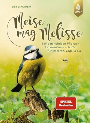 Schwarzer, Elke. Meise mag Melisse - Der Spiegel-Bestseller. Mit den richtigen Pflanzen Lebensräume schaffen für Insekten, Vögel & Co.. Ulmer Eugen Verlag, 2025.