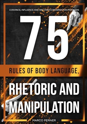 Perner, Marco. 75 Rules of Body Language, Rhetoric and Manipulation - Convince, influence and win over conversation partners. Perner Ventures GmbH, 2024.