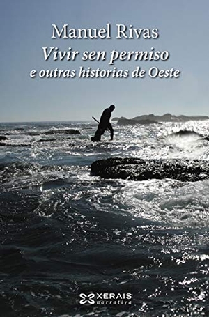 Rivas, Manuel. Vivir sen permiso e outras historias de Oeste. Edicións Xerais, 2018.