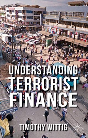 Wittig, Timothy / Wittig. Understanding Terrorist Finance. Springer Nature B.V., 2011.