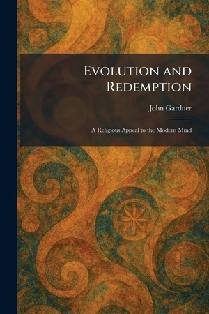 Gardner, John. Evolution and Redemption - A Religious Appeal to the Modern Mind. Legare Street Press, 2026.