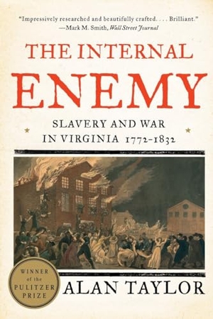 Taylor, Alan. The Internal Enemy - Slavery and War in Virginia, 1772-1832. W. W. Norton & Company, 2014.