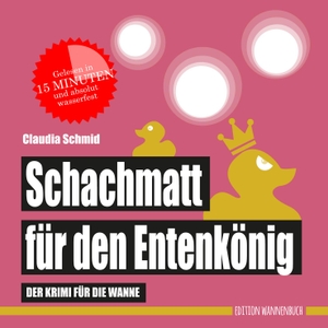 Schmid, Claudia. Schachmatt für den Entenkönig (Badebuch) - Der wasserfeste Krimi für die Wanne. Edition Wannenbuch, 2020.