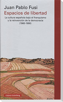 Espacios de libertad : la cultura española bajo el franquismo y la reinvención de la democracia, 1960-1990