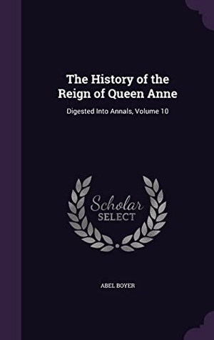 Boyer, Abel. The History of the Reign of Queen Anne: Digested Into Annals, Volume 10. Amazon Digital Services LLC - Kdp, 2016.
