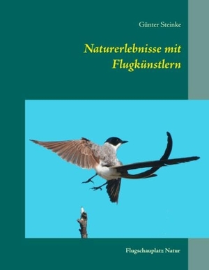 Günter Steinke. Naturerlebnisse mit Flugkünstlern - Flugschauplatz Natur. BoD – Books on Demand, 2018.