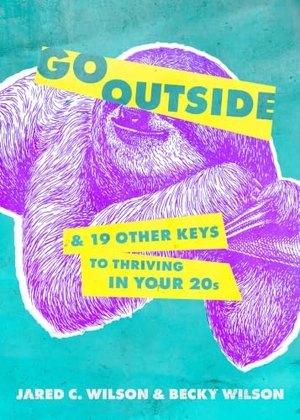 Wilson, Jared C / Becky Wilson. Go Outside - ...and 19 Other Keys to Thriving in Your 20s. Moody Publishers, 2023.