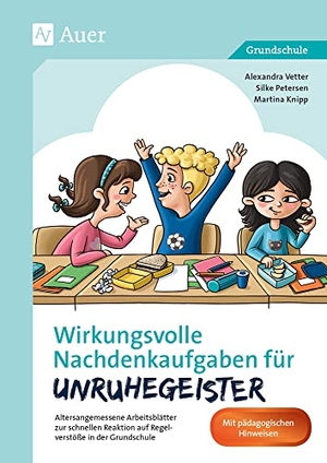 Vetter, Alexandra / Petersen, Silke et al. Wirkungsvolle Nachdenkaufgaben für Unruhegeister - Altersangemessene Arbeitsblätter zur schnellen Reaktion auf Regelverstöße in der Grundschule (1. bis 4. Klasse). Auer Verlag i.d.AAP LW, 2019.