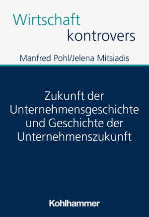 Pohl, Manfred / Jelena Mitsiadis. Zukunft der Unternehmensgeschichte und Geschichte der Unternehmenszukunft. Kohlhammer W., 2024.