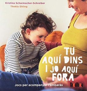 Scharmacher-Schreiber, Kristina. Tu aquí dins i jo aquí fora : jocs per acompanyar l'embaras. TAKATUKA, 2019.