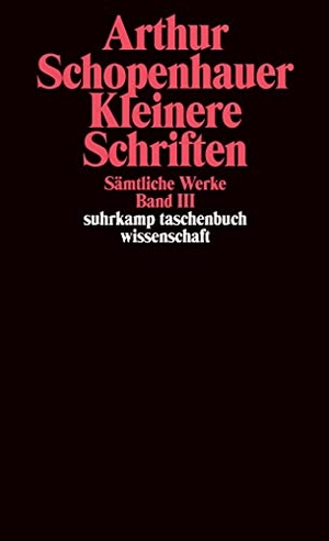 Schopenhauer, Arthur. Kleinere Schriften - Sämtliche Werke in fünf Bänden, Band drei.. Suhrkamp Verlag AG, 2006.