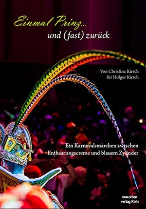 Kirsch, Christina. Einmal Prinz... und (fast) zurück - Ein Karnevalsmärchen zwischen Enthaarungscreme und blauem Zylinder. Marzellen Verlag GmbH, 2015.