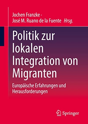Franzke, Jochen / José M. Ruano de la Fuente (Hrsg.). Politik zur lokalen Integration von Migranten - Europäische Erfahrungen und Herausforderungen. Springer-Verlag GmbH, 2023.