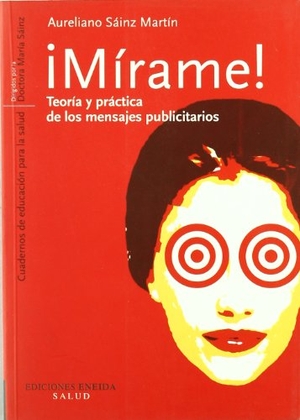 Merino, Antonio / Aureliano Sainz Martín. ¡Mírame! : teoría y práctica, de los mensajes publicitarios. Eneida Editorial S.L., 2002.