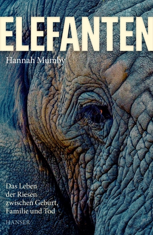 Mumby, Hannah. Elefanten - Das Leben der Riesen zwischen Geburt, Familie und Tod. Carl Hanser Verlag, 2021.