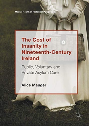 Mauger, Alice. The Cost of Insanity in Nineteenth-Century Ireland - Public, Voluntary and Private Asylum Care. Springer International Publishing, 2018.
