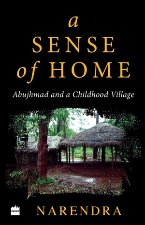 Narendra. A Sense of Home - Abujhmad and a Childhood Village. HarperCollins Publishers India Pvt Ltd, 2020.
