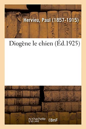 Hervieu, Paul. Diogène Le Chien. Hachette Livre, 2018.
