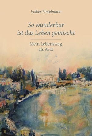 Fintelmann, Volker. So wunderbar ist das Leben gemischt - Mein Lebensweg als Arzt. Info 3 Verlag, 2026.