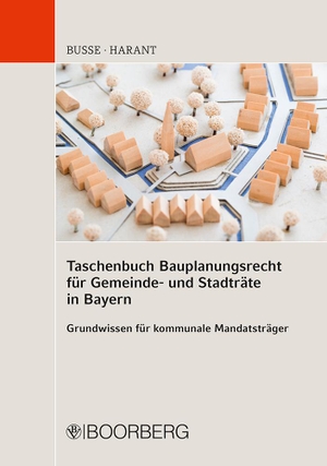 Busse, Jürgen / Thomas Harant. Taschenbuch Bauplanungsrecht für Gemeinde- und Stadträte in Bayern - Grundwissen für kommunale Mandatsträger. Boorberg, R. Verlag, 2021.