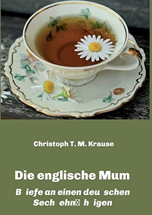 Krause, Christoph T. M.. Die englische Mum - Briefe an einen deutschen Sechzehnjährigen. tredition, 2021.