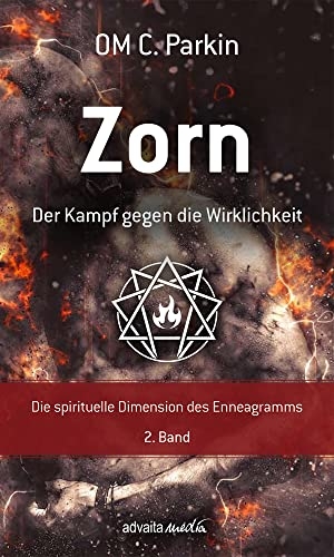OM C. Parkin. Zorn - Der Kampf gegen die Wirklichkeit - Die spirituelle Dimension des Enneagramms. advaitaMedia GmbH, 2020.