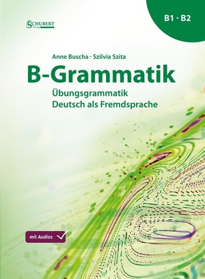 Buscha, Anne / Szilvia Szita. B-Grammatik - Übungsgrammatik Deutsch als Fremdsprache, Sprachniveau B1/B2. Schubert Verlag GmbH & Co, 2024.