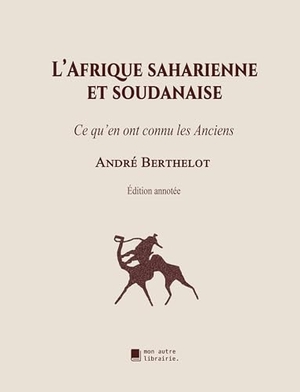 Berthelot, André. L'Afrique saharienne et soudanaise - Ce qu'en ont connu les Anciens. Mon Autre Librairie, 2023.
