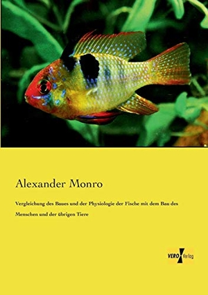 Monro, Alexander. Vergleichung des Baues und der Physiologie der Fische mit dem Bau des Menschen und der übrigen Tiere. Vero Verlag, 2019.