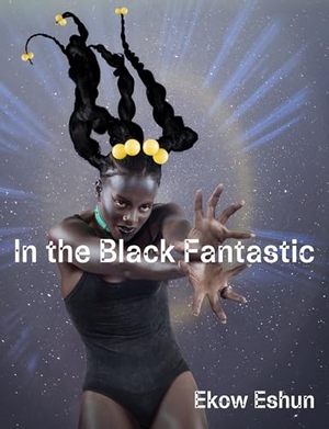 Eshun, Ekow. In the Black Fantastic. MIT Press, 2022.