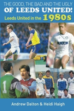 Haigh, Heidi. The Good, the Bad and the Ugly of Leeds United! - Leeds United in the 1980s. DB Publishing, 2015.