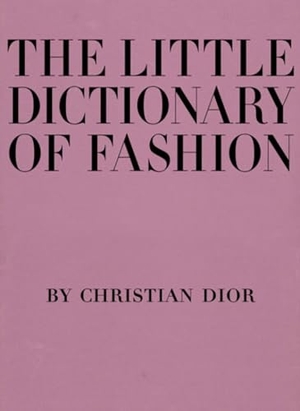 Dior, Christian. The Little Dictionary of Fashion - A Guide to Dress Sense for Every Woman. Harry N. Abrams, 2007.