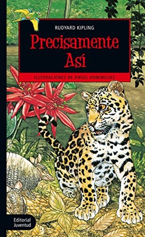 Kipling, Rudyard / Marià Manent. Precisamente así. Editorial Juventud, S.A., 2017.