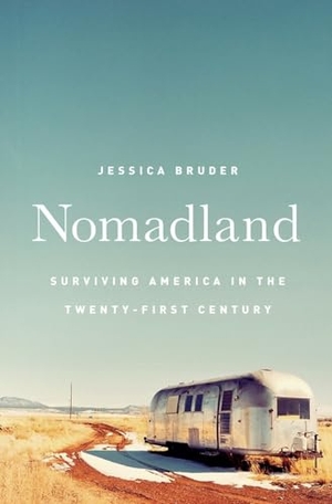 Bruder, Jessica. Nomadland: Surviving America in the Twenty-First Century. W. W. Norton & Company, 2017.