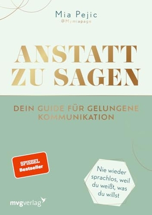 Pejic, Mia. Anstatt zu sagen - Dein Guide für gelungene Kommunikation - Nie wieder sprachlos, weil du weißt, was du willst.  Der SPIEGEL-BESTSELLER von Mymiapage. MVG Moderne Vlgs. Ges., 2023.