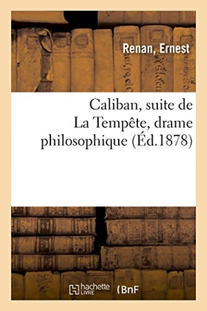 Renan, Ernest. Caliban, suite de La Tempête, drame philosophique. Hachette Livre, 2018.