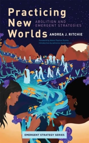 Ritchie, Andrea. Practicing New Worlds - Abolition and Emergent Strategies. AK Press, 2023.